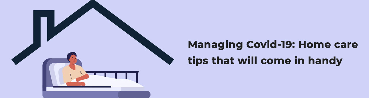 Managing Covid-19: Home care tips that will come in handy