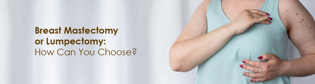 Mastectomy or Lumpectomy: How Can You Choose?