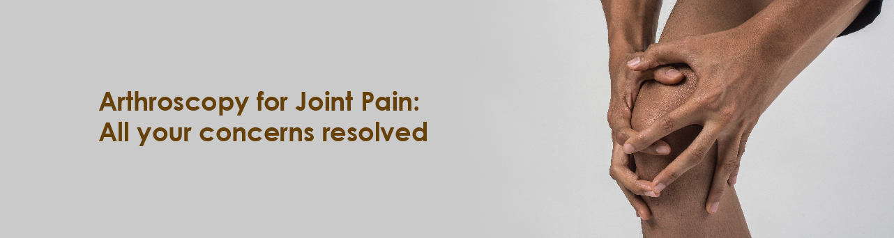 Arthroscopy for Joint Pain: All your concerns resolved