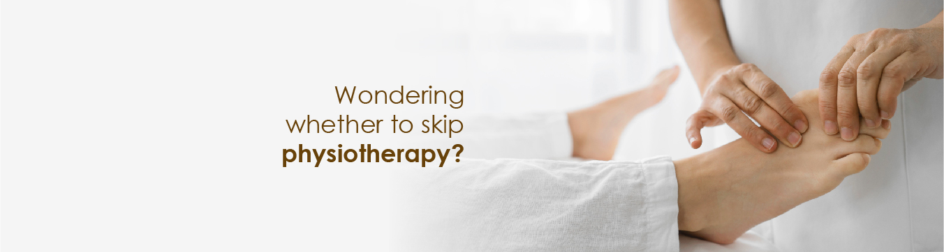 Wondering whether to skip physiotherapy?