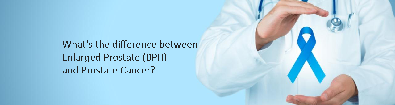 What's the difference between Enlarged Prostate (BPH) and Prostate Cancer?