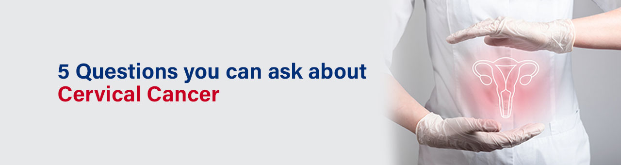 5 Questions you can ask about Cervical Cancer