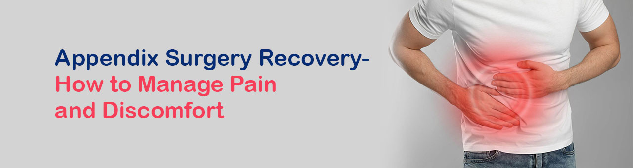 Appendix Surgery Recovery – How to Manage Pain and Discomfort