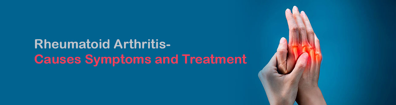 Rheumatoid Arthritis – Causes Symptoms and Treatment