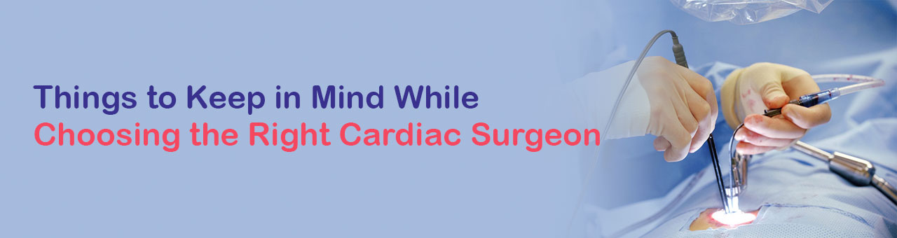 Things to Keep in Mind While Choosing the Right Cardiac Surgeon