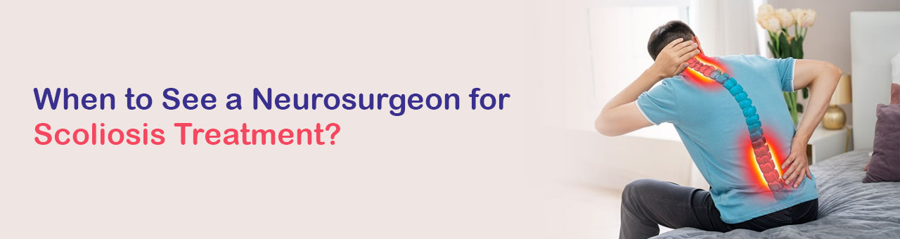 When to See a Neurosurgeon for Scoliosis Treatment?