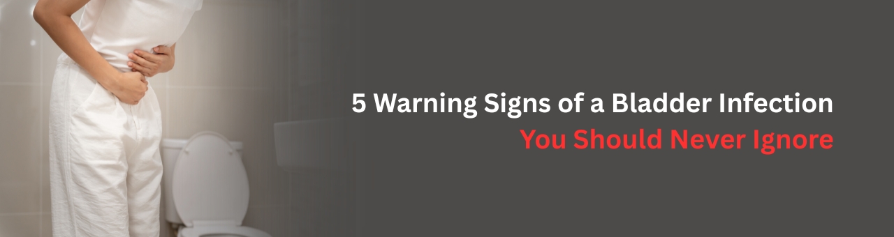 5 Warning Signs of a Bladder Infection You Should Never Ignore